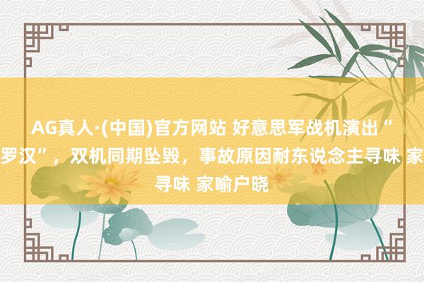 AG真人·(中国)官方网站 好意思军战机演出“空中叠罗汉”，双机同期坠毁，事故原因耐东说念主寻味 家喻户晓