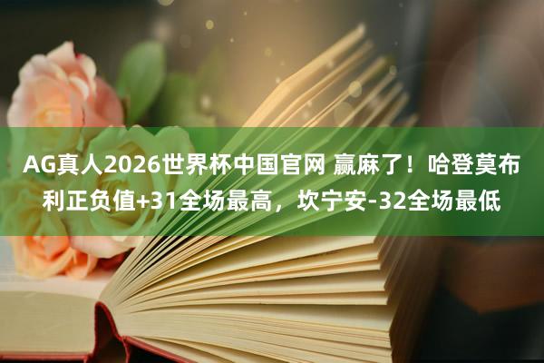 AG真人2026世界杯中国官网 赢麻了！哈登莫布利正负值+31全场最高，坎宁安-32全场最低