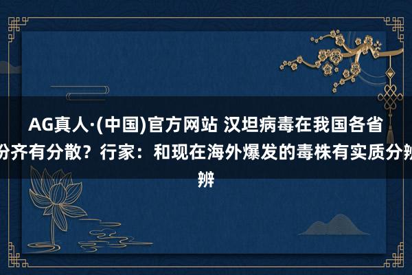 AG真人·(中国)官方网站 汉坦病毒在我国各省份齐有分散?行家:和现在海外爆发的毒株有实质分辨