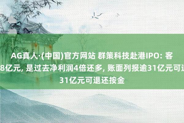 AG真人·(中国)官方网站 群策科技赴港IPO: 客岁分成28亿元， 是过去净利润4倍还多， 账面列报逾31亿元可退还按金