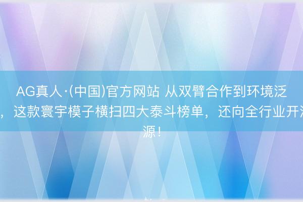 AG真人·(中国)官方网站 从双臂合作到环境泛化,这款寰宇模子横扫四大泰斗榜单,还向全行业开源!